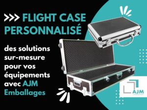 le flight case personnalisé avec AJM EMBALLAGES.