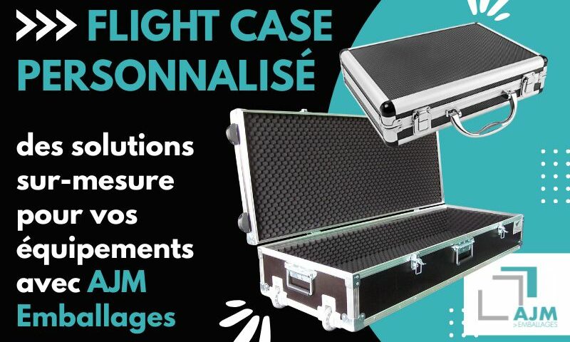 le flight case personnalisé avec AJM EMBALLAGES.